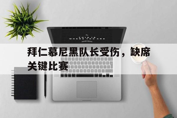 拜仁慕尼黑队长受伤，缺席关键比赛