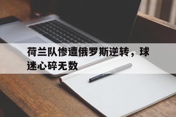 荷兰队惨遭俄罗斯逆转，球迷心碎无数